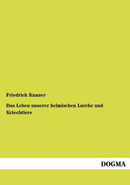 Cover for Friedrich Knauer · Das Leben unserer heimischen Lurche und Kriechtiere (Taschenbuch) [German, 1 edition] (2012)