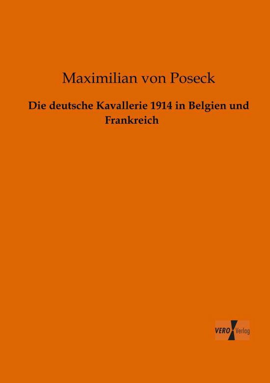 Die Deutsche Kavallerie 1914 in Belgien Und Frankreich - Maximilian Von Poseck - Books - Vero Verlag GmbH & Co.KG - 9783956103117 - November 18, 2019