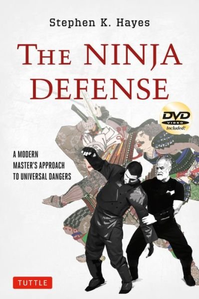 Cover for Stephen K. Hayes · The Ninja Defense: A Modern Master's Approach to Universal Dangers (Includes DVD) (Bog) (2012)