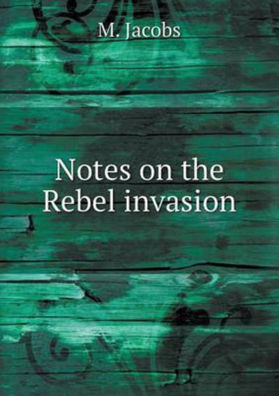 Cover for M Jacobs · Notes on the Rebel Invasion (Paperback Book) (2015)