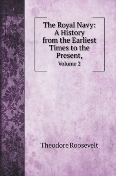 Cover for Theodore Roosevelt · The Royal Navy : A History from the Earliest Times to the Present (Hardcover Book) (2022)