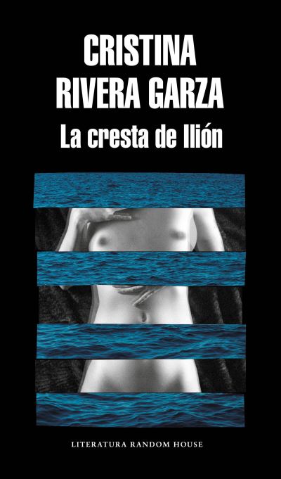 La cresta de Ilion / The Iliac Crest - Cristina Rivera Garza - Boeken - Penguin Random House Grupo Editorial - 9786073173117 - 19 februari 2019