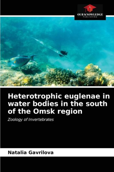 Cover for Natalia Gavrilova · Heterotrophic euglenae in water bodies in the south of the Omsk region (Paperback Book) (2021)
