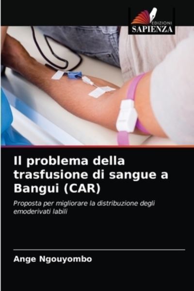 Il problema della trasfusione di sangue a Bangui (CAR) - Ange Donatien Ngouyombo - Books - Edizioni Sapienza - 9786203486117 - March 15, 2021