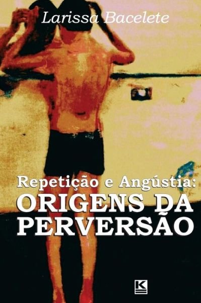 Cover for Larissa Bacelete · Repeticao E Angustia: Origens Da Perversao (Pocketbok) [Portuguese edition] (2013)