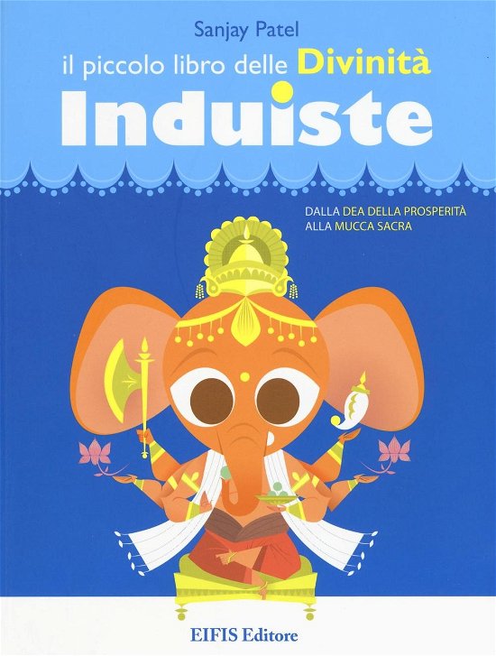 Cover for Sanjay Patel · Il Piccolo Libro Delle Divinita Induiste. Dalla Dea Della Prosperita Alla Mucca Sacra (Book)