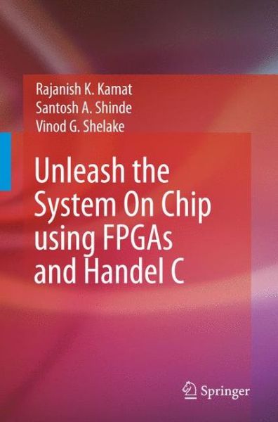 Cover for Rajanish K. Kamat · Unleash the System On Chip using FPGAs and Handel C (Taschenbuch) [Softcover reprint of hardcover 1st ed. 2009 edition] (2010)