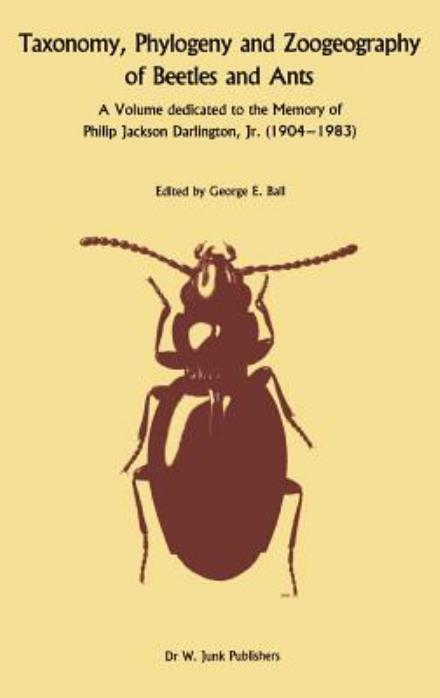 George E Ball · Taxonomy, Phylogeny and Zoogeography of Beetles and Ants (Volume Dedicated to the Memory of Philip Jackson Darlington, Jr. 1904-1 983) - Series Entomologica (Innbunden bok) (1985)