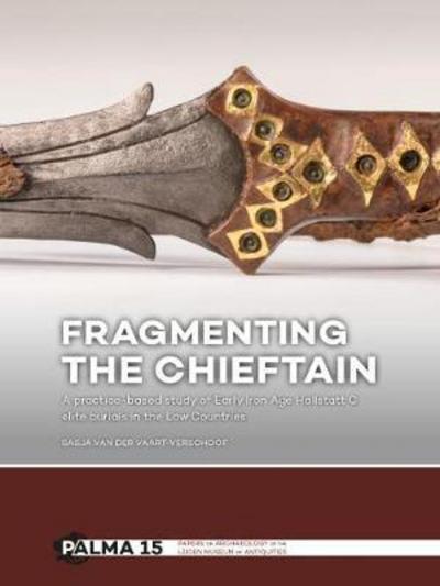 Fragmenting the Chieftain: A practice-based study of Early Iron Age Hallstatt C elite burials in the Low Countries - Papers on Archaeology of the Leiden Museum of Antiquities - Sasja Van der Vaart-Verschoof - Books - Sidestone Press - 9789088905117 - January 31, 2018