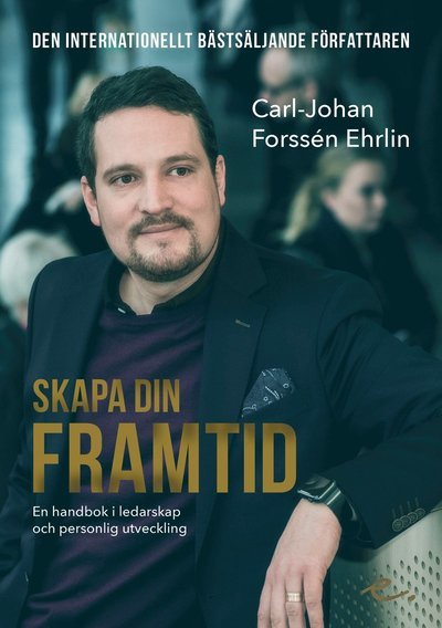 Cover for Carl-Johan Forssén Ehrlin · Skapa din framtid : En handbok i ledarskap och personlig utveckling (Book) (2017)