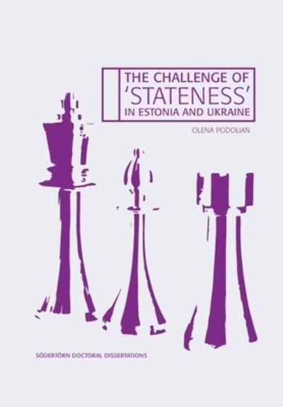 Cover for Olena Podolian · Södertörn Doctoral Dissertations: The Challenge of ?Stateness? in Estonia and Ukraine (Book) (2020)
