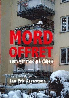 Cover for Jan Eric Arvastson · Mordoffret som var med på saken : roman om ett brott (Book) (2018)