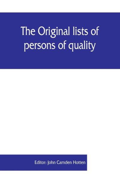 The Original lists of persons of quality, emigrants, religious exiles, political rebels, serving men sold for a term of years, apprentices, children stolen, maidens pressed, and others who went from Great Britain to the American plantations, 1600-1700 - John Camden Hotten - Libros - Alpha Edition - 9789353861117 - 25 de agosto de 2019