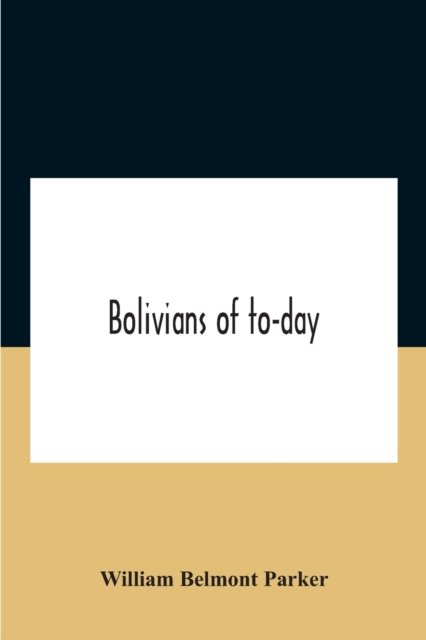 Cover for William Belmont Parker · Bolivians Of To-Day (Paperback Book) (2020)