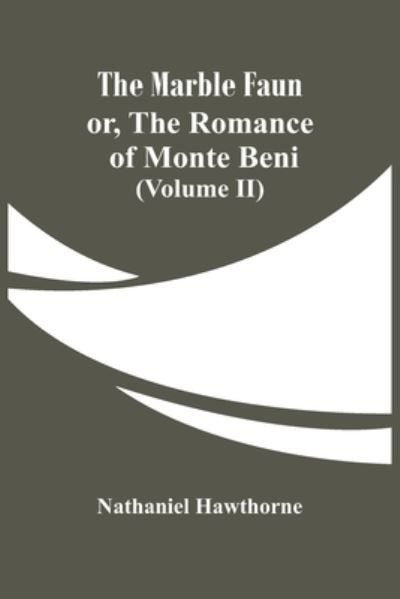 The Marble Faun; Or, The Romance Of Monte Beni (Volume II) - Nathaniel Hawthorne - Bøker - Alpha Edition - 9789354484117 - 15. mars 2021