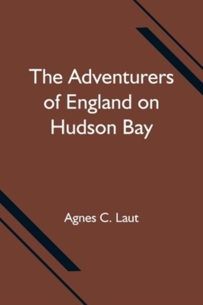 Cover for Agnes C Laut · The Adventurers of England on Hudson Bay (Taschenbuch) (2021)