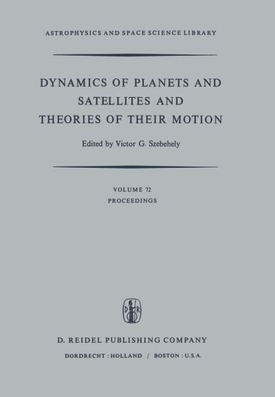 Cover for V G Szebehely · Dynamics of Planets and Satellites and Theories of Their Motion: Proceedings of the 41st Colloquium of the International Astronomical Union Held in Cambridge, England, 17-19 August 1976 - Astrophysics and Space Science Library (Taschenbuch) [Softcover reprint of the original 1st ed. 1978 edition] (2011)