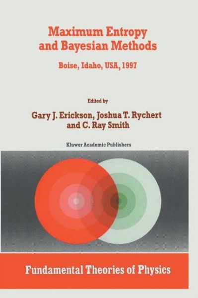 Maximum Entropy and Bayesian Methods: Boise, Idaho, USA, 1997 Proceedings of the 17th International Workshop on Maximum Entropy and Bayesian Methods of Statistical Analysis - Fundamental Theories of Physics - G. Erickson - Bøker - Springer - 9789401061117 - 13. oktober 2012