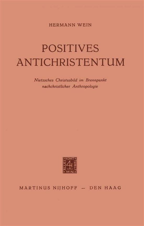 Positives Antichristentum: Nietzsches Christusbild Im Brennpunkt Nachchristlicher Anthropologie - Hermann Wein - Bücher - Springer - 9789401186117 - 1962
