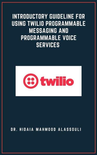 Cover for Hidaia Mahmood Alassouli · Introductory Guideline for Using Twilio Programmable Messaging and Programmable Voice Services (Paperback Book) (2022)