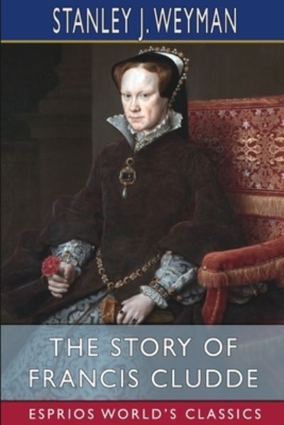 Cover for Stanley J Weyman · The Story of Francis Cludde (Esprios Classics) (Paperback Book) (2024)