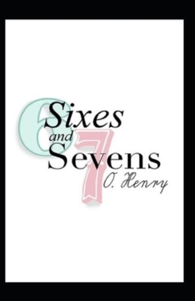 Sixes and Sevens: O. Henry (Short Stories, Classics, Literature) [Annotated] - O Henry - Books - Independently Published - 9798503709117 - May 13, 2021