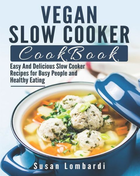 Cover for Susan Lombardi · Vegan Slow Cooker Cookbook: Easy And Delicious Slow Cooker Recipes for Busy People and Healthy Eating (Paperback Book) (2021)