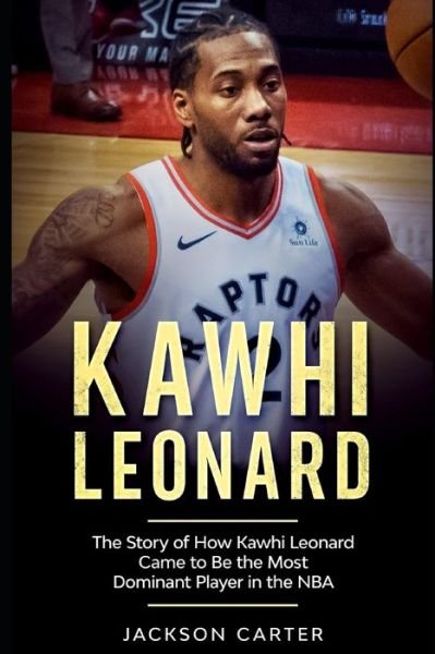 Cover for Jackson Carter · Kawhi Leonard: The Story of How Kawhi Leonard Came to Be the Most Dominant Player in the NBA - The Nba's Most Explosive Players (Paperback Book) (2020)