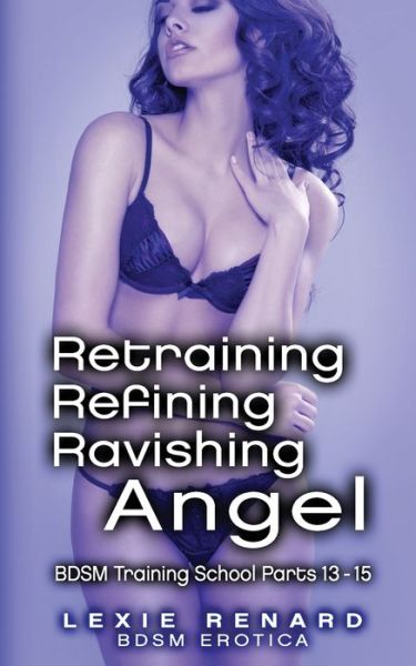 Cover for Lexie Renard · Retraining, Refining, Ravishing Angel (Paperback Book) (2020)