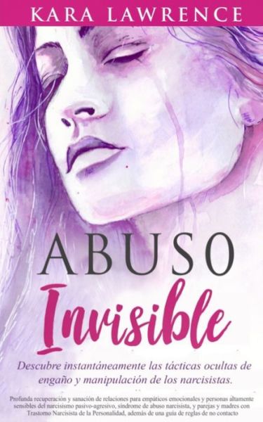 Cover for Kara Lawrence · Abuso Invisible: Profunda recuperacion y sanacion de relaciones para empaticos emocionales y personas altamente sensibles del narcisismo pasivo-agresivo, y sindrome de abuso narcisista (Paperback Book) (2020)