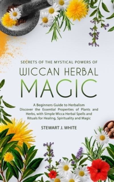 Cover for Stewart J White · Secrets of the Mystical Powers of Wiccan Herbal Magic (Paperback Book) (2020)