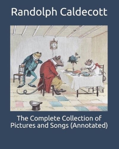 Cover for Randolph Caldecott · The Complete Collection of Pictures and Songs (Annotated) (Taschenbuch) (2020)