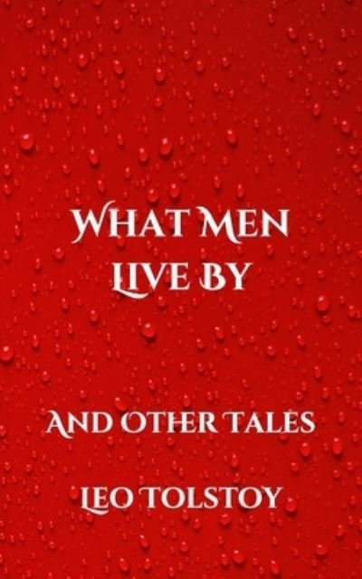 What Men Live By - Leo Tolstoy - Bøker - Independently Published - 9798703705117 - 4. februar 2021
