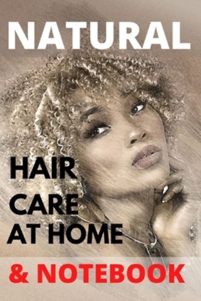 Cover for Lili Max · Natural Hair Care at Home: Hair Care Recipes And Secrets For Beauty, Growth, Shine, Repair and Styling. &amp; Notebook. (Paperback Book) (2021)