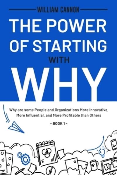 Cover for William Cannon · The Power of Starting with Why: Why are some People and Organizations More Innovative, More Influential, and More Profitable than Others - Book 1 (Paperback Book) (2021)