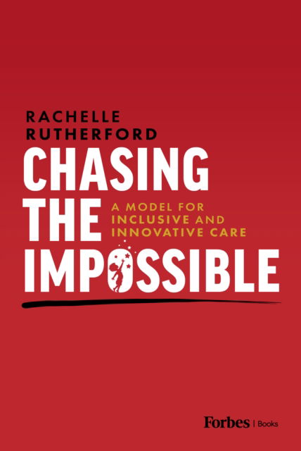 Rachelle Rutherford · Chasing the Impossible: A Model for Inclusive and Innovative Care (Hardcover Book) (2024)