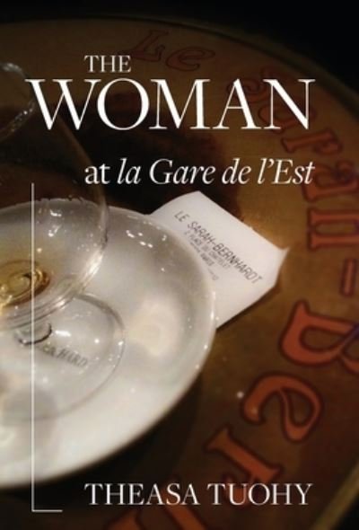 Cover for Theasa Tuohy · The Woman at la Gare de l'Est (Hardcover Book) (2022)