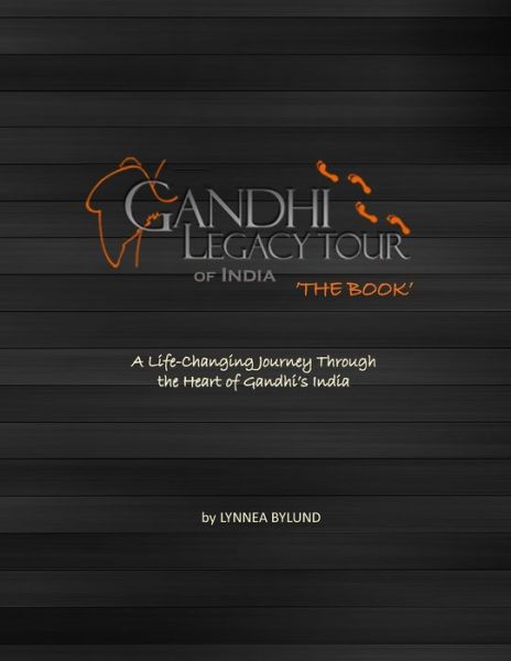 Cover for Lynnea Bylund · Gandhi Legacy Tour of India 'THE BOOK': A life-Changing Journey Through the Heart of Gandhi's India (Paperback Book) (2022)