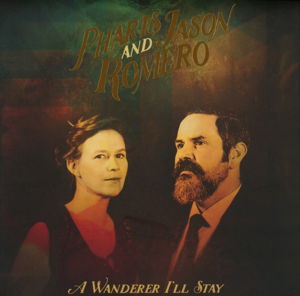 Pharis and Jason Romero · A Wanderer ILl Stay (CD) [Digipak] (2015)