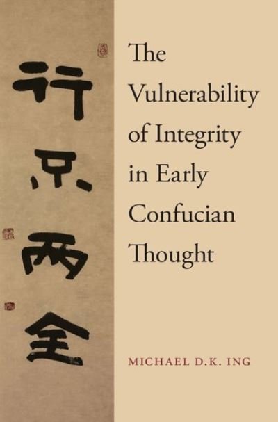 Cover for Ing, Michael (Assistant Professor of Religious Studies, Assistant Professor of Religious Studies, Indiana University, Bloomington) · The Vulnerability of Integrity in Early Confucian Thought (Gebundenes Buch) (2017)