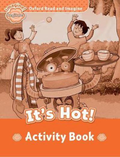 Oxford Read and Imagine: Beginner: It's Hot! Activity Book - Oxford Read and Imagine - Paul Shipton - Books - Oxford University Press - 9780194709118 - May 25, 2017