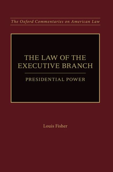 Cover for Fisher, Dr. Louis (Scholar in Residence, Scholar in Residence, Constitution Project) · The Law of the Executive Branch: Presidential Power - Oxford Commentaries on American Law (Taschenbuch) (2015)