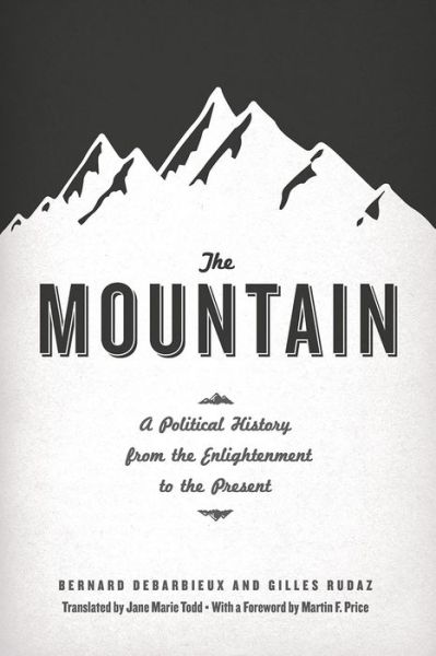 The Mountain: A Political History from the Enlightenment to the Present - Bernard Debarbieux - Books - The University of Chicago Press - 9780226031118 - September 10, 2015