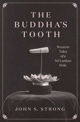 Cover for Professor John S. Strong · The Buddha's Tooth: Western Tales of a Sri Lankan Relic - Buddhism and Modernity (Hardcover Book) (2021)