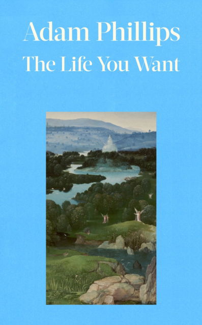 Cover for Adam Phillips · The Life You Want (Hardcover bog) (2026)