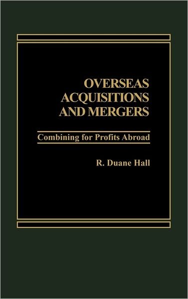Overseas Acquisitions and Mergers: Combining for Profits Abroad - Duane Hall - Books - ABC-CLIO - 9780275921118 - July 16, 1986