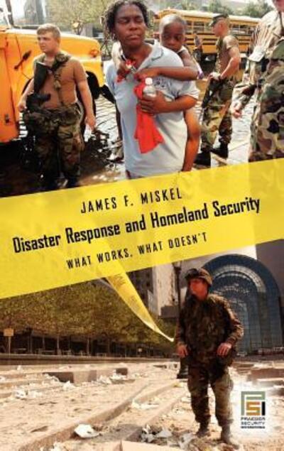 Cover for James Miskel · Disaster Response and Homeland Security: What Works, What Doesn't - Praeger Security International (Hardcover Book) (2006)