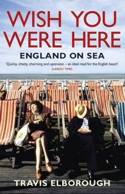 Cover for Travis Elborough · Wish You Were Here: England on Sea (Paperback Book) (2011)