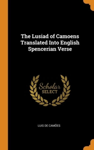 Cover for Luis de Camoes · The Lusiad of Camoens Translated Into English Spencerian Verse (Gebundenes Buch) (2018)