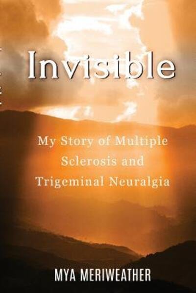 Cover for Mya Meriweather · Invisible My Story of Multiple Sclerosis and Trigeminal Neuralgia (Pocketbok) (2018)